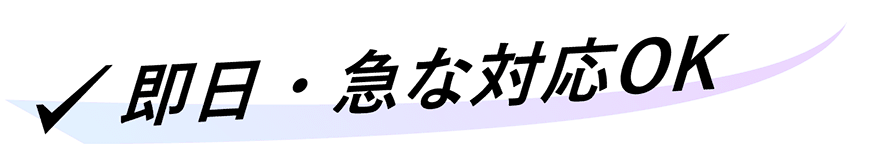 即日・急な対応OK